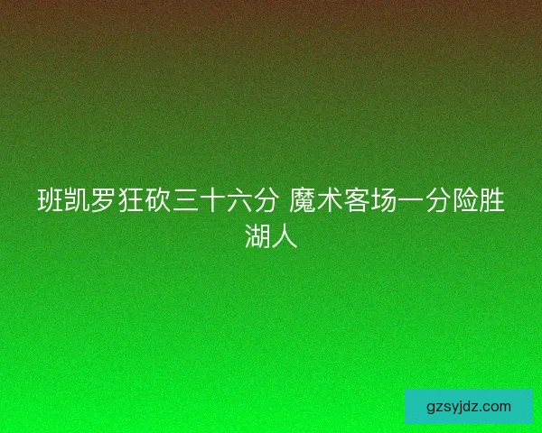 班凯罗狂砍三十六分 魔术客场一分险胜湖人
