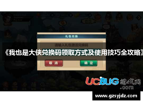 《我也是大侠兑换码领取方式及使用技巧全攻略》